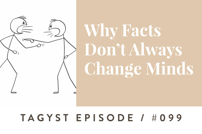 #99: Why Facts Don’t Always Change Minds