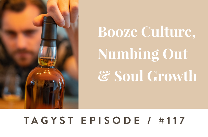 #117: Booze Culture, Numbing Out & Soul Growth